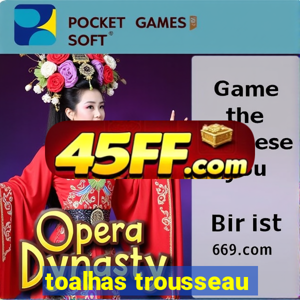 toalhas trousseau